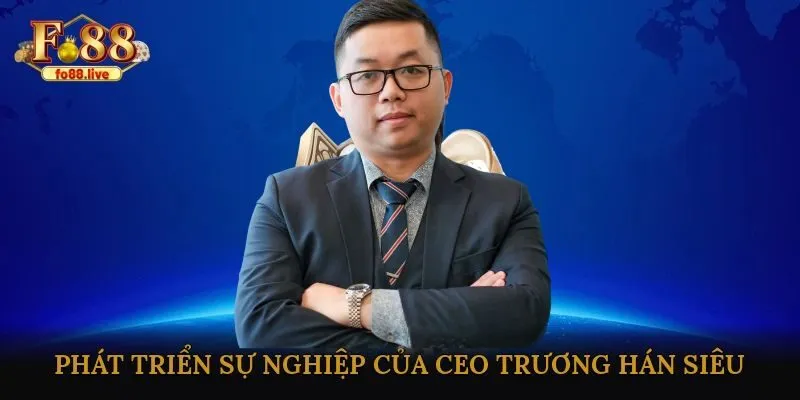 Hành trình phát triển sự nghiệp của CEO Trương Hán Siêu