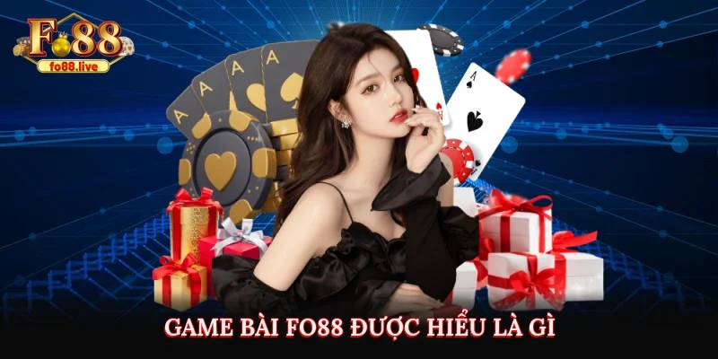 Game bài Fo88 được hiểu là gì?