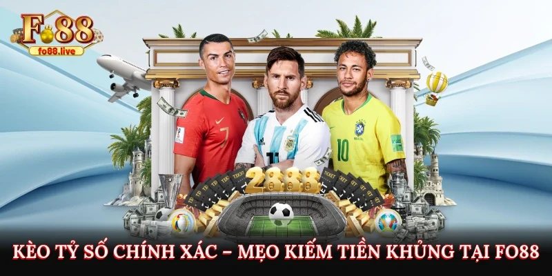 Kèo Tỷ Số Chính Xác – Mẹo Kiếm Tiền Khủng Khi Chơi Tại Fo88